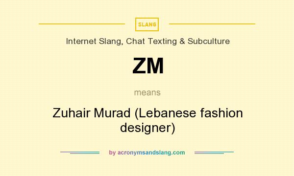 What does ZM mean? It stands for Zuhair Murad (Lebanese fashion designer)
