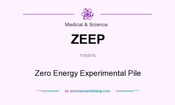 What does ZEEP mean? It stands for Zero Energy Experimental Pile