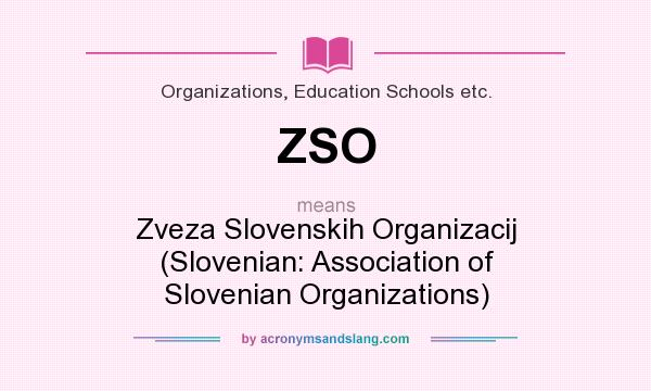 What does ZSO mean? It stands for Zveza Slovenskih Organizacij (Slovenian: Association of Slovenian Organizations)