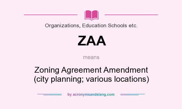 What does ZAA mean? It stands for Zoning Agreement Amendment (city planning; various locations)