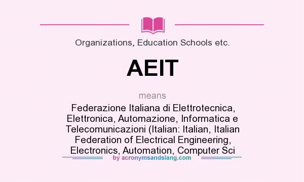 What does AEIT mean? It stands for Federazione Italiana di Elettrotecnica, Elettronica, Automazione, Informatica e Telecomunicazioni (Italian: Italian, Italian Federation of Electrical Engineering, Electronics, Automation, Computer Sci