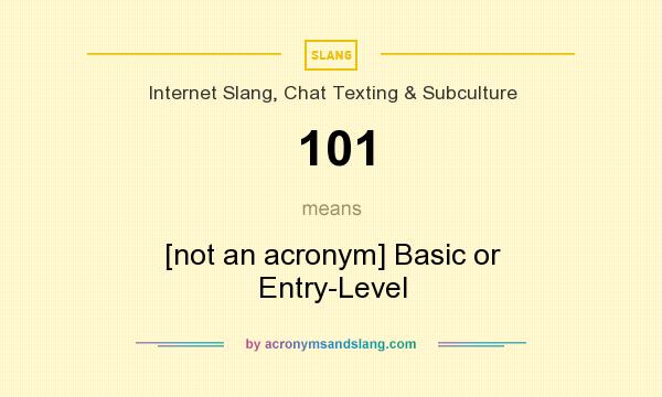 What does 101 mean? It stands for [not an acronym] Basic or Entry-Level