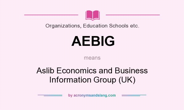 What does AEBIG mean? It stands for Aslib Economics and Business Information Group (UK)