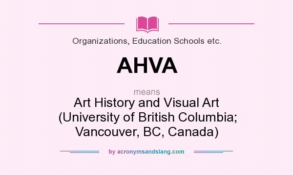What does AHVA mean? It stands for Art History and Visual Art (University of British Columbia; Vancouver, BC, Canada)