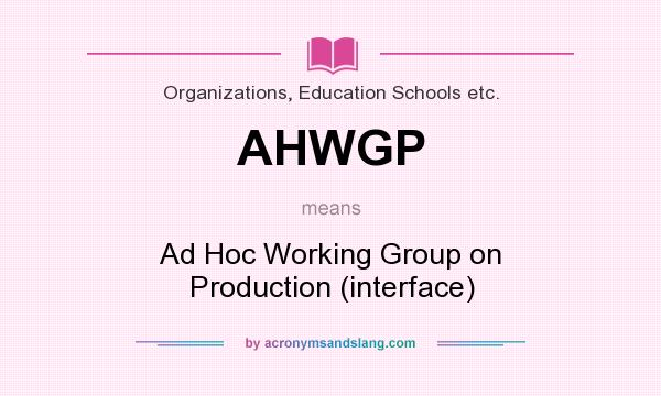 What does AHWGP mean? It stands for Ad Hoc Working Group on Production (interface)