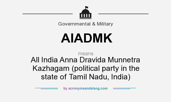 What does AIADMK mean? It stands for All India Anna Dravida Munnetra Kazhagam (political party in the state of Tamil Nadu, India)
