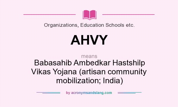 What does AHVY mean? It stands for Babasahib Ambedkar Hastshilp Vikas Yojana (artisan community mobilization; India)