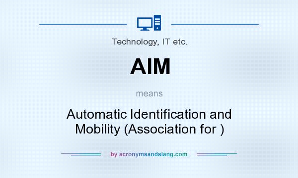 What does AIM mean? It stands for Automatic Identification and Mobility (Association for )