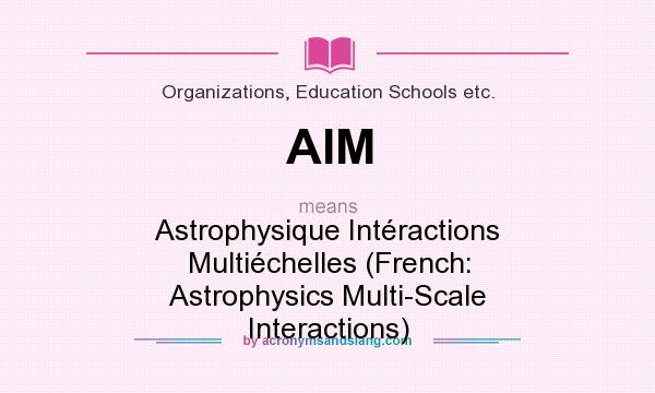 What does AIM mean? It stands for Astrophysique Intéractions Multiéchelles (French: Astrophysics Multi-Scale Interactions)