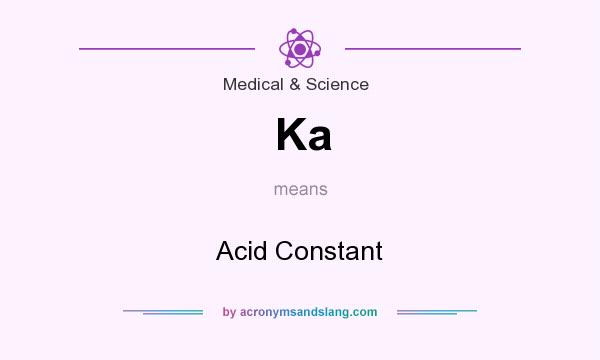 What does Ka mean? It stands for Acid Constant