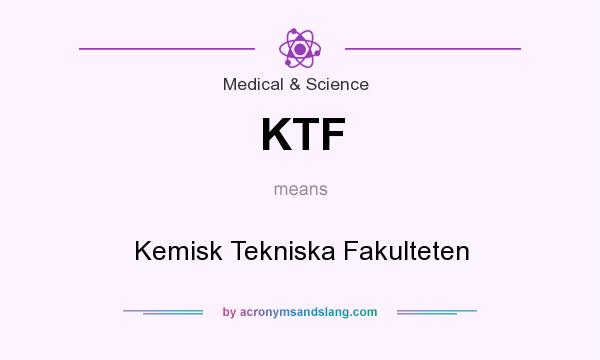 What does KTF mean? It stands for Kemisk Tekniska Fakulteten