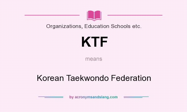 What does KTF mean? It stands for Korean Taekwondo Federation