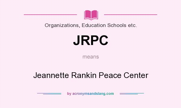 What does JRPC mean? It stands for Jeannette Rankin Peace Center