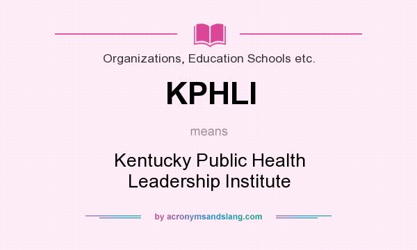 What does KPHLI mean? It stands for Kentucky Public Health Leadership Institute