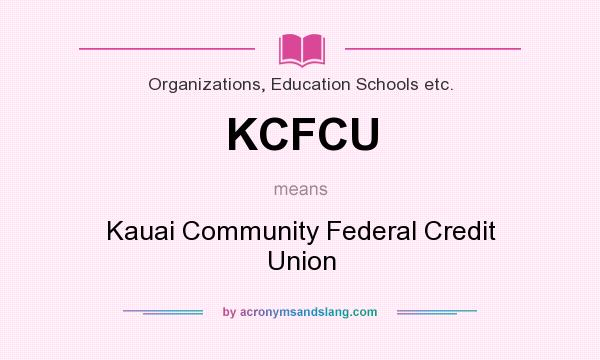 What does KCFCU mean? It stands for Kauai Community Federal Credit Union