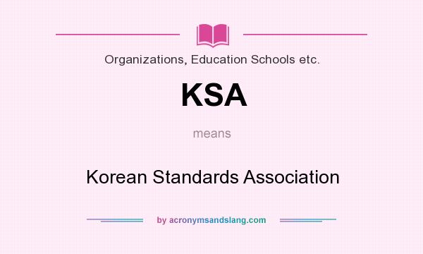 What does KSA mean? It stands for Korean Standards Association