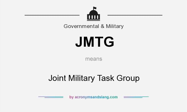 What does JMTG mean? It stands for Joint Military Task Group