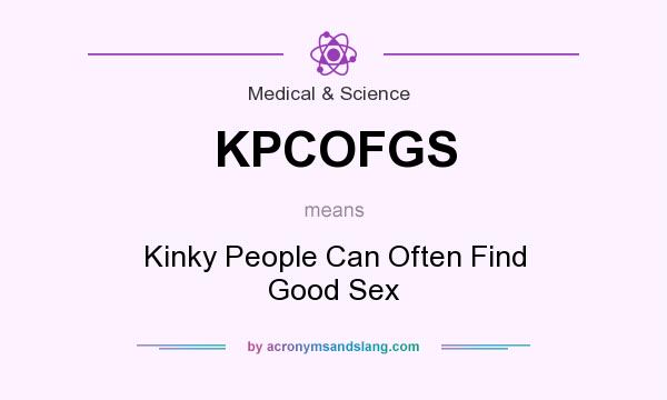 What does KPCOFGS mean? It stands for Kinky People Can Often Find Good Sex