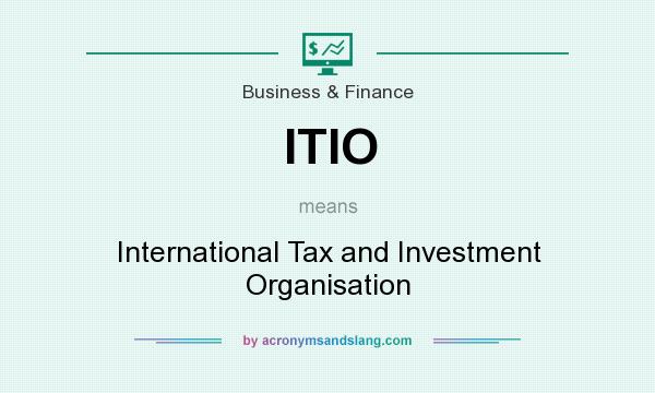 What does ITIO mean? It stands for International Tax and Investment Organisation