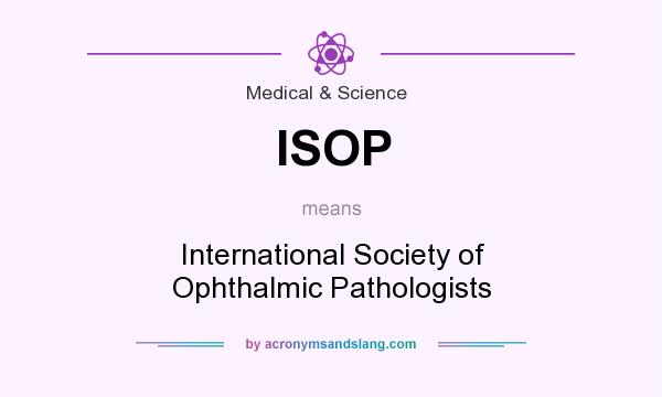 What does ISOP mean? It stands for International Society of Ophthalmic Pathologists