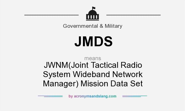 What does JMDS mean? It stands for JWNM(Joint Tactical Radio System Wideband Network Manager) Mission Data Set