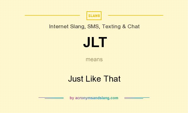 What does JLT mean? It stands for Just Like That