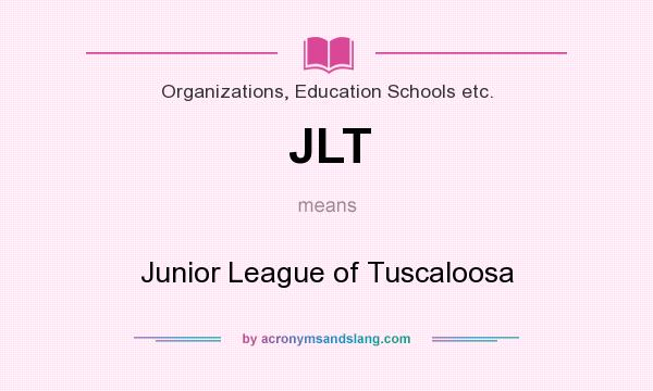 What does JLT mean? It stands for Junior League of Tuscaloosa