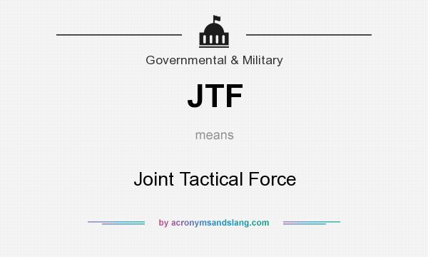 What does JTF mean? It stands for Joint Tactical Force