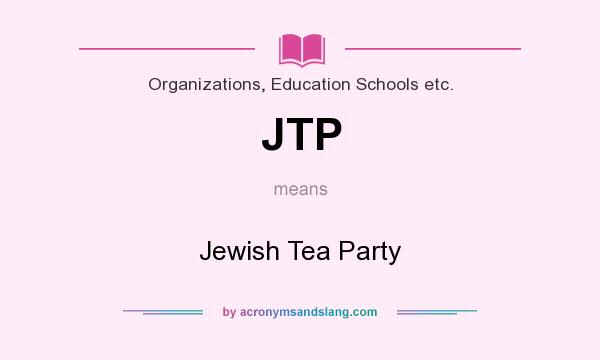 What does JTP mean? It stands for Jewish Tea Party
