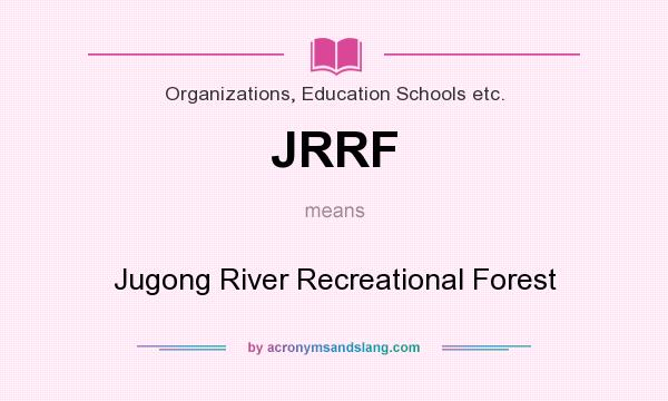 What does JRRF mean? It stands for Jugong River Recreational Forest