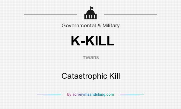 What does K-KILL mean? It stands for Catastrophic Kill