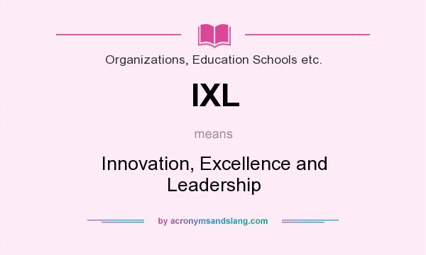 What does IXL mean? It stands for Innovation, Excellence and Leadership