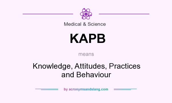 What does KAPB mean? It stands for Knowledge, Attitudes, Practices and Behaviour