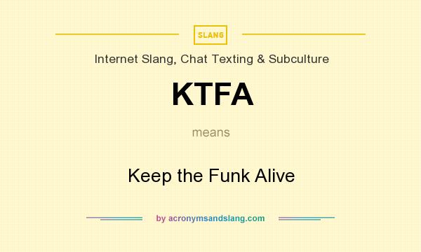 What does KTFA mean? It stands for Keep the Funk Alive