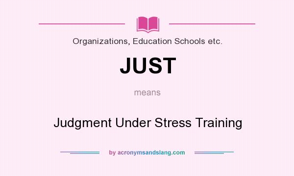 What does JUST mean? It stands for Judgment Under Stress Training