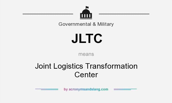 What does JLTC mean? It stands for Joint Logistics Transformation Center
