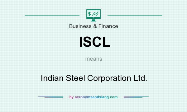 What does ISCL mean? It stands for Indian Steel Corporation Ltd.