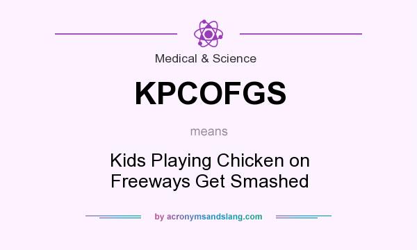 What does KPCOFGS mean? It stands for Kids Playing Chicken on Freeways Get Smashed