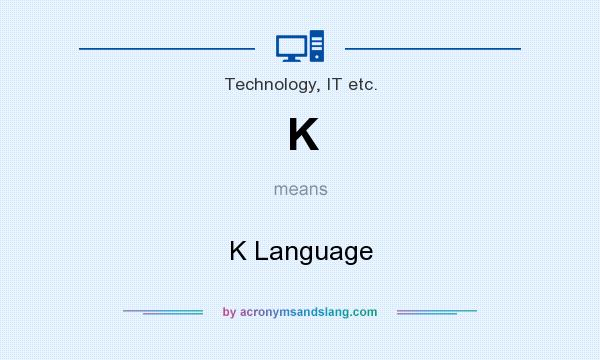 What does K mean? It stands for K Language