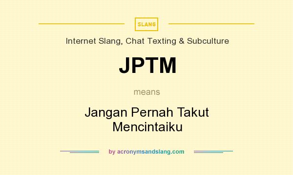 What does JPTM mean? It stands for Jangan Pernah Takut Mencintaiku