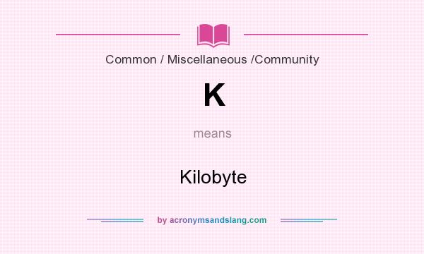 What does K mean? It stands for Kilobyte