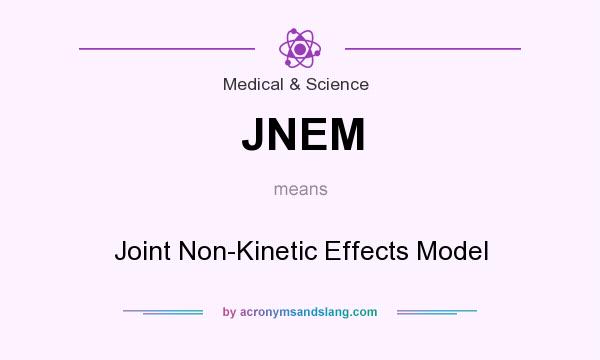 What does JNEM mean? It stands for Joint Non-Kinetic Effects Model