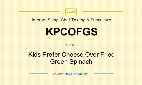 What does KPCOFGS mean? It stands for Kids Prefer Cheese Over Fried Green Spinach