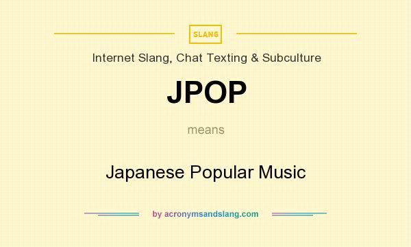 What does JPOP mean? It stands for Japanese Popular Music