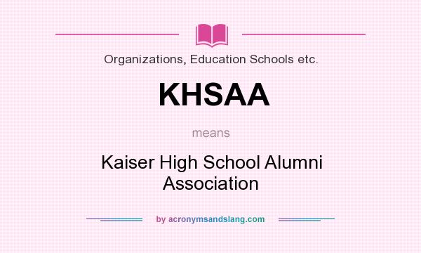What does KHSAA mean? It stands for Kaiser High School Alumni Association
