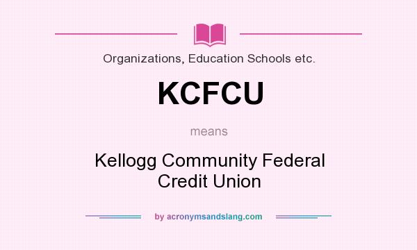 What does KCFCU mean? It stands for Kellogg Community Federal Credit Union