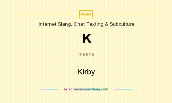 What does K mean? It stands for Kirby