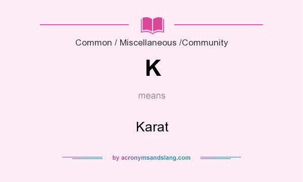 What does K mean? It stands for Karat