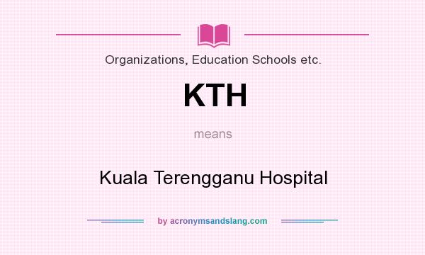 What does KTH mean? It stands for Kuala Terengganu Hospital