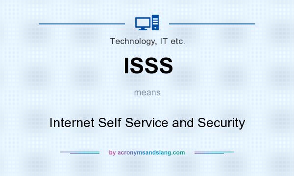 What does ISSS mean? It stands for Internet Self Service and Security